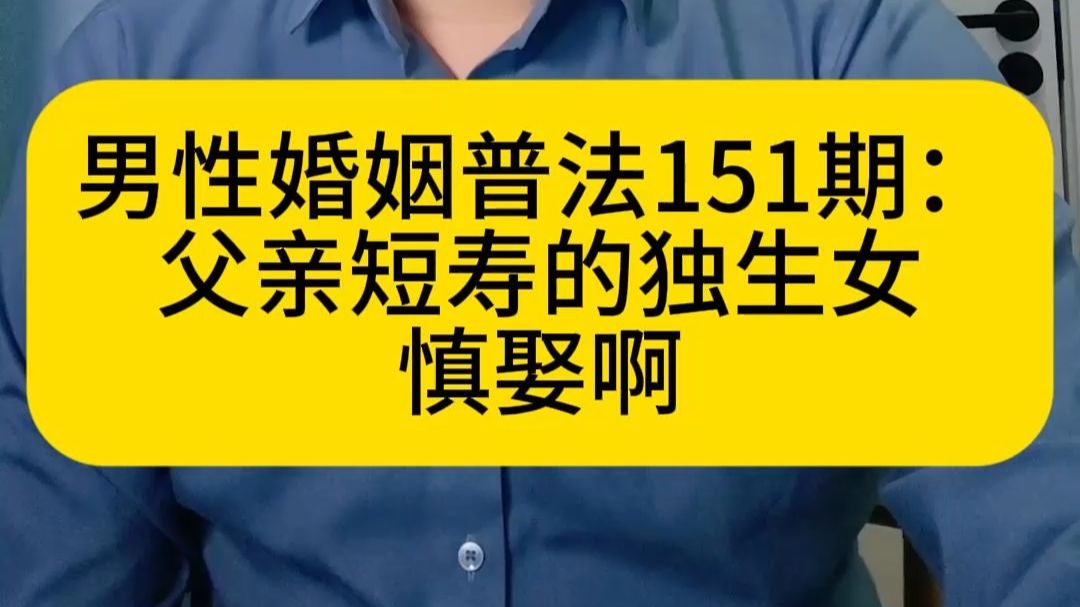 151期：父亲短寿的独生女，慎娶啊……女子双打怕你受不了。#男性择偶 #婚前协议 #已婚男人 #NPD #北京婚姻律师 #协议离婚