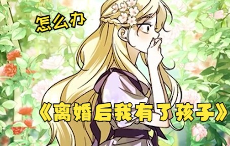 [图]少女漫画《离婚后我有了孩子》女人才结婚就离婚了，还发现有了小孩，无奈下她只有带球投靠外祖父~