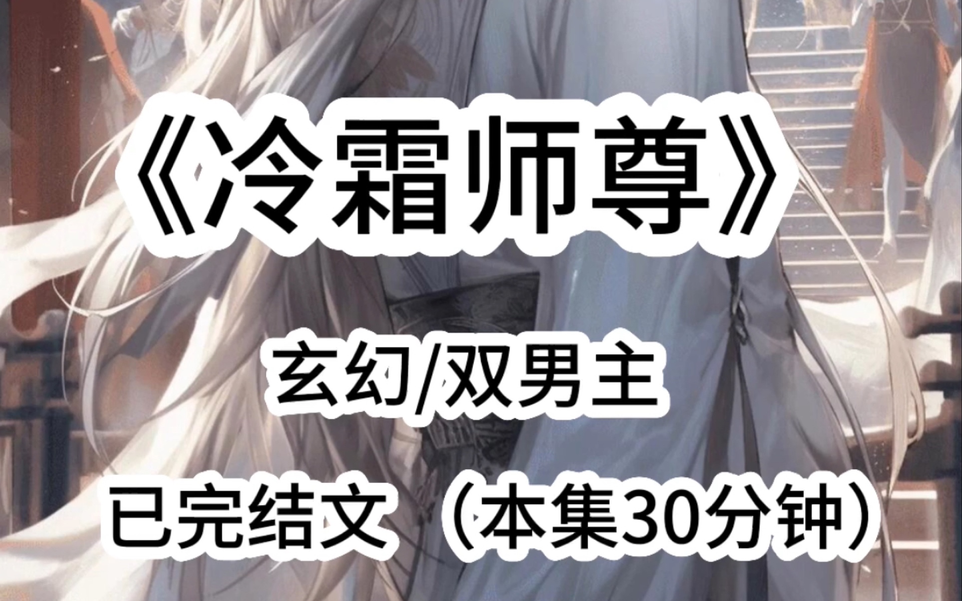 [图]【冷霜师尊】双男主完结文 本集30分钟对应1-9章