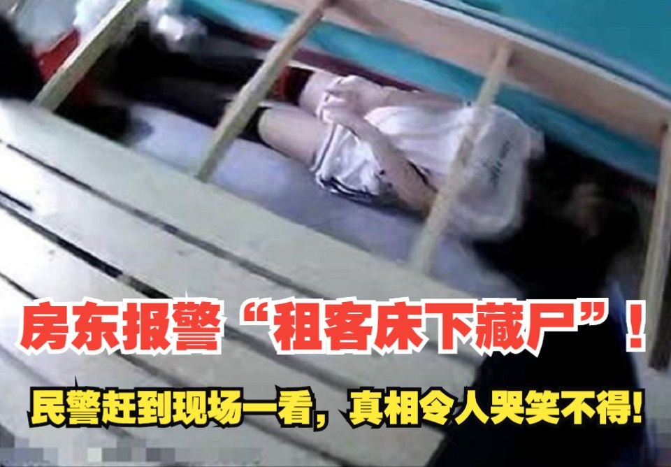 房东报警"租客床下藏尸"!民警赶到现场一看,真相令人哭笑不得!