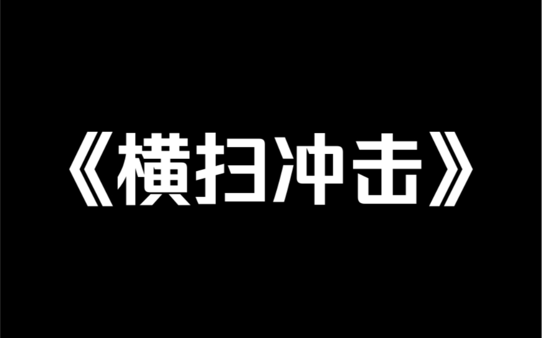 小说推荐~《横扫冲击》前世,我将保送名额让给了苏柔.可她却怕我也考上北大后,会影响她的光环,各种好心地劝我:「女孩子光环太大,以后会被婆家...