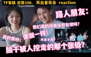 Tải video: 【Reaction】「日常100.音乐会」路人朋友：“我知道出去怎么宣传他们了：一群猴子”、“那个脑干被挖走的叫张极” |TF家族三代物料