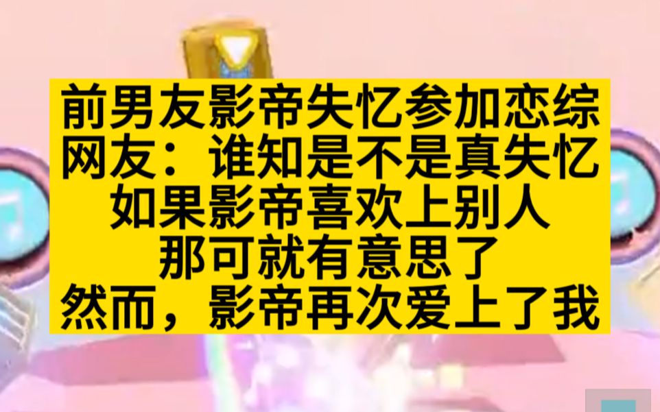 [图]前男友影帝失忆后参加恋综，大家都想看我笑话，他却再次爱上了我，小说推荐