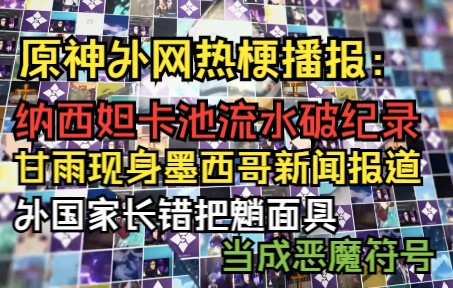 【原神熟肉】原神外网热梗播报:纳西妲卡池流水破纪录?甘雨现身墨西哥新闻报道?外国家长错把魈面具当成恶魔符号?手机游戏热门视频