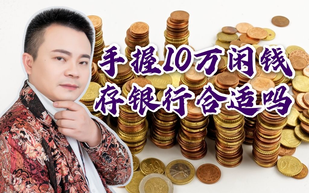 手里有10万块闲钱,存在银行合适吗?哔哩哔哩bilibili