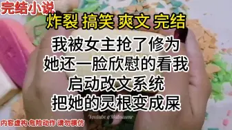 Download Video: （完结）修改系统，我将欺负过我的女主，改成屎灵根