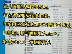 Download Video: 无人直播终极搭建教程，30分钟保姆级深度解读。年前用这套方法30天不断播不违规，目前每月稳定睡后收入5w+，沉淀三个月，惊艳所有人