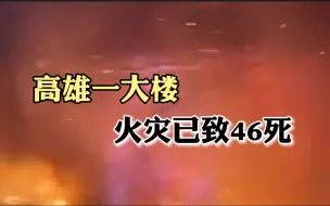 下载视频: 高雄火灾已致46死，父母被困高楼，女儿楼下下跪…