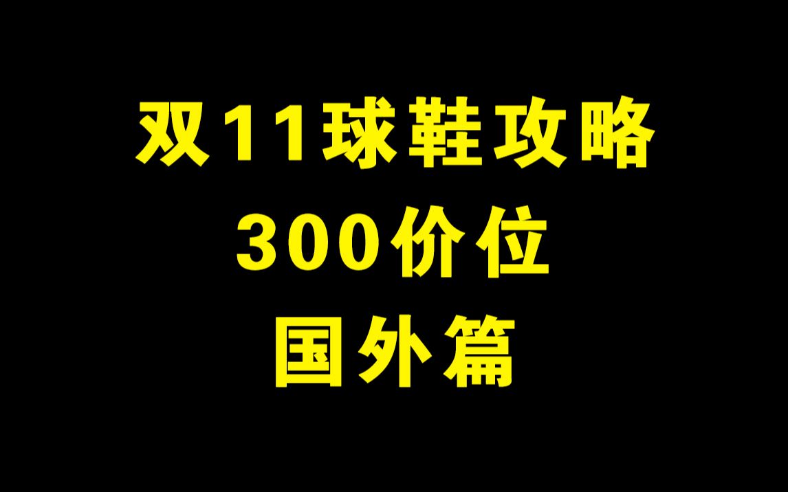 双11球鞋推荐攻略,三伯档位国外品牌篇哔哩哔哩bilibili