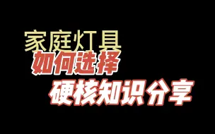 Download Video: 家庭灯具如何选择——硬核知识分享