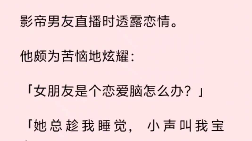 影帝男友直播时透露恋情.他颇为苦恼地炫耀:女朋友是个恋爱脑怎么办?」「她总趁我睡觉,小声叫我宝宝.」哔哩哔哩bilibili