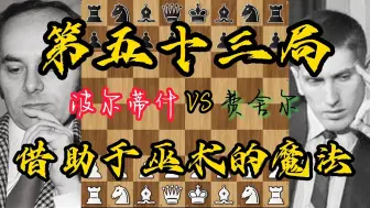 Download Video: 波尔蒂什VS费舍尔 我难忘的60局 第五十三局