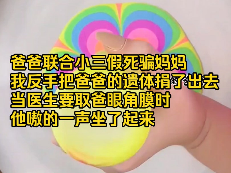 爸爸联合小三假死骗妈妈我反手把爸爸的遗体捐了出去当医生要取爸眼角