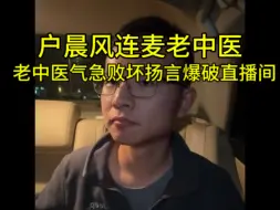 Video herunterladen: 户晨风连麦老中医，老中医气急败坏爆破直播间！