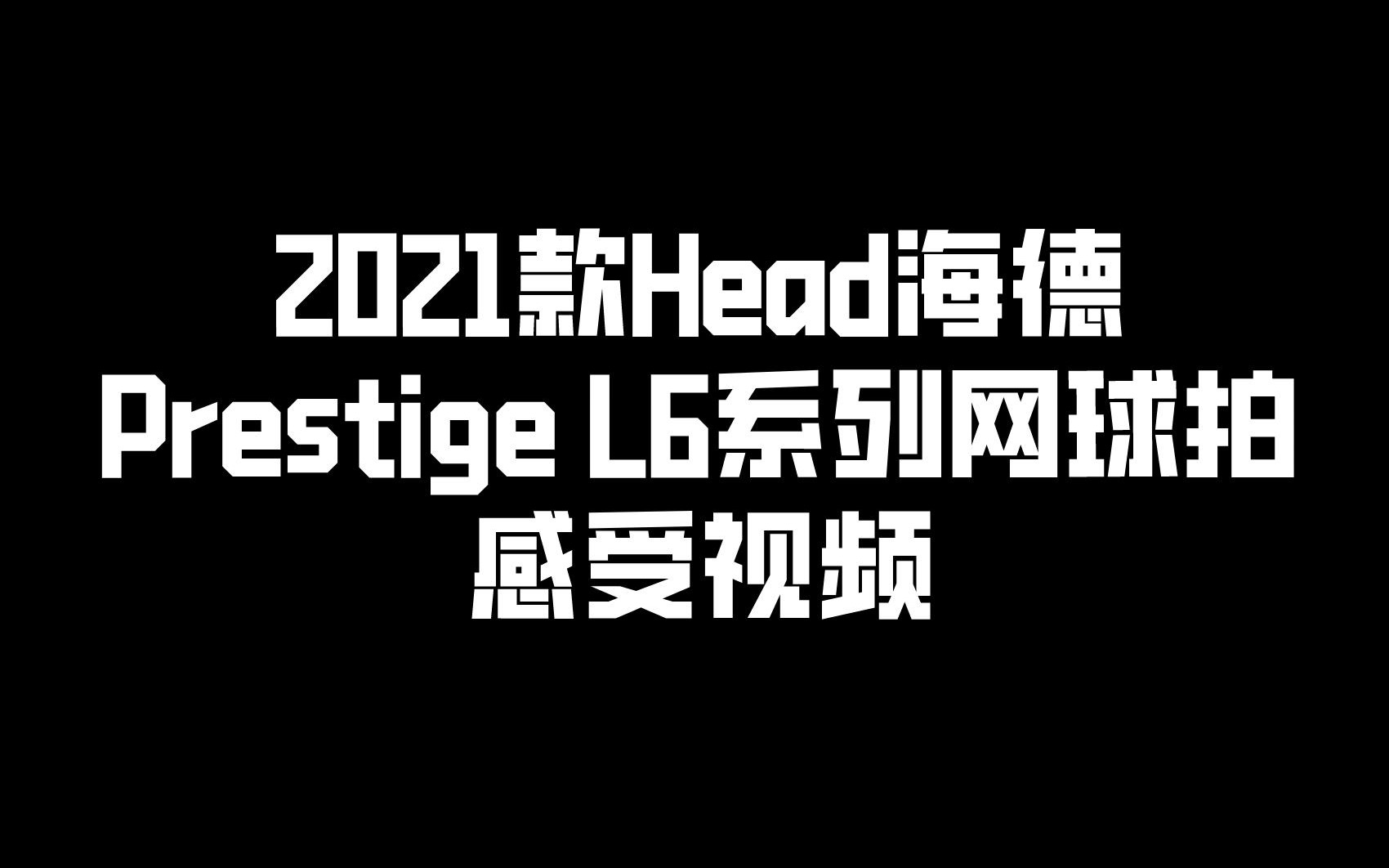 【球拍闲聊】2021款Head海德Prestige L6系列网球拍感受哔哩哔哩bilibili