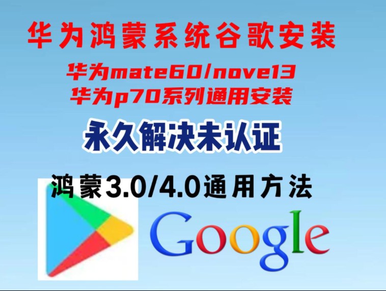 2024最新完整华为鸿蒙谷歌商店谷歌三件套谷歌框架GMS安装详细教程,配合pc助手可实现永久解决弹窗和未认证,华为mate60/nove/p70系列通用详细方法...