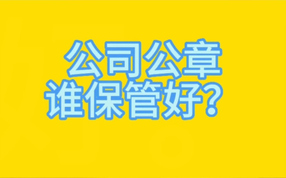 公司公章谁保管好?114哔哩哔哩bilibili