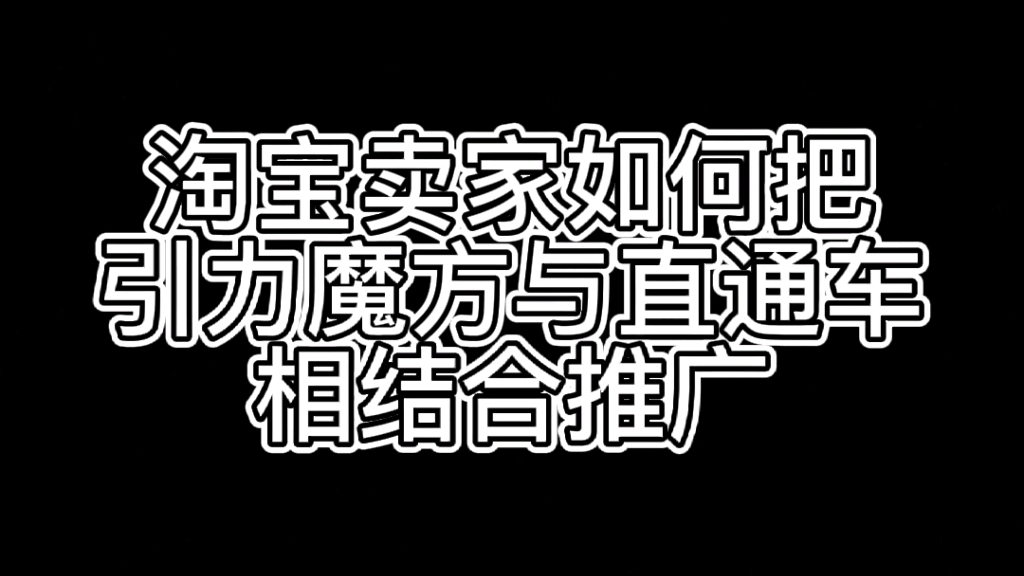 淘宝卖家如何把引力魔方与直通车相结合推广哔哩哔哩bilibili