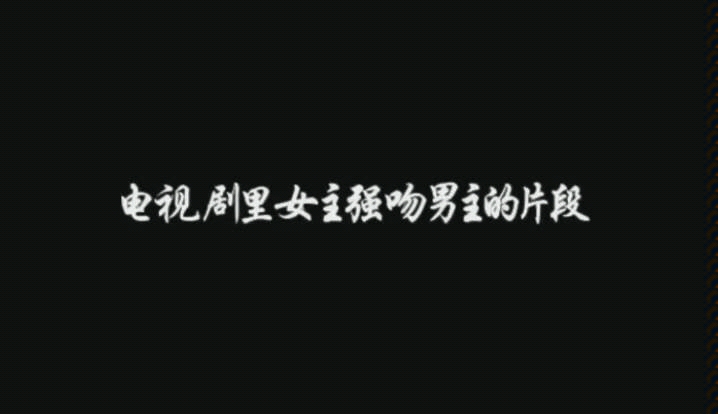 【盘点】影视剧里女主强吻男主锦集,邓伦刘昊然郑业成纷纷上榜,最后一个女主太彪悍了哔哩哔哩bilibili