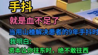 手抖，就是血不足了，当我用山楂解决患者手抖后，我明白：资本让你往东，你不敢往西