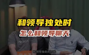 Descargar video: 和领导独处的时候，怎么和领导聊天?