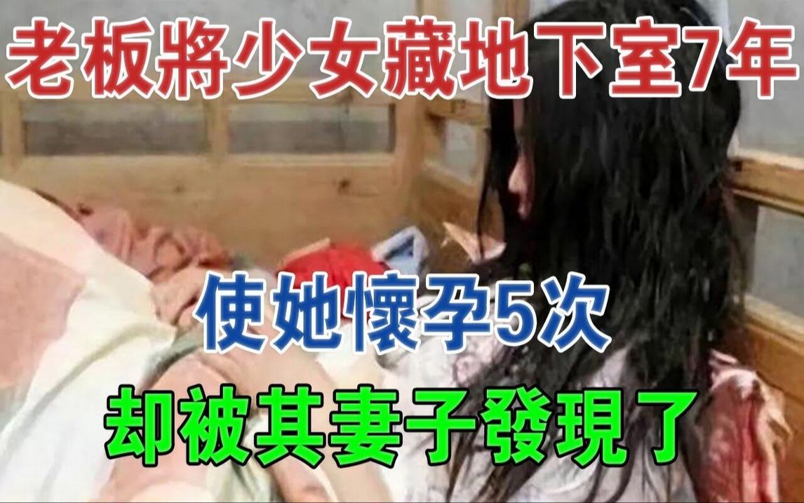 重庆老板将少女藏地下室7年,使她怀孕5次,却被其妻子发现了#大案纪实#刑事案件#案件解说哔哩哔哩bilibili