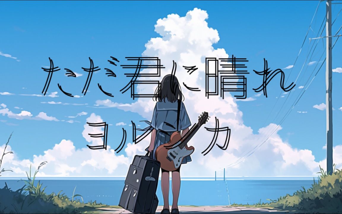 【yorushika】只为你拨云放晴「ただ君に晴れ」-夏日气息一直挥之不去