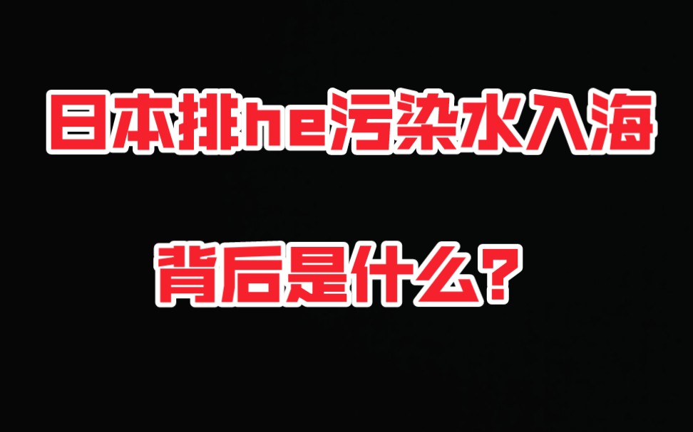 “小日子”为何要拉全人类下水?!抵制日本排放he污染水!!哔哩哔哩bilibili