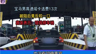 宝马男高速闯卡逃费13次，被阻后竟反咬一口。嚣张表示：赔我车钱