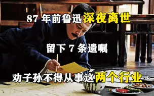 Download Video: 87年前鲁迅深夜离世，留下7条遗嘱，劝子孙不得从事这两个行业