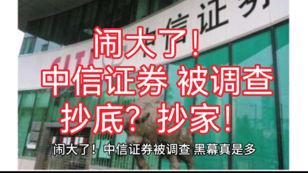 闹大了!中信证券被调查,行业内幕何其多?都是股民的“血泪史”哔哩哔哩bilibili