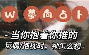 Tải video: 【W塔罗占卜】梦向占卜|当你抱着你推的玩偶/抱枕时，祂怎么想