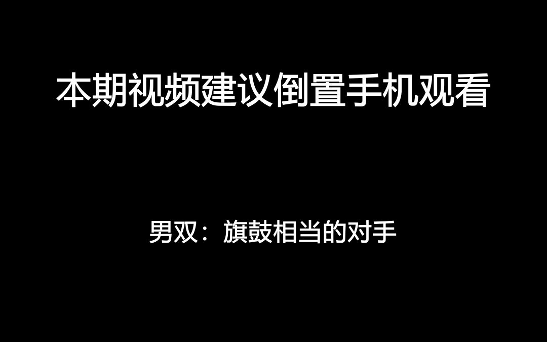 男双:旗鼓相当的对手(本期视频建议倒置手机观看)哔哩哔哩bilibili