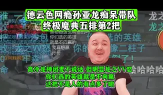 Download Video: 血压要爆啦！德云色网瘾孙亚龙痴呆带队，终极魔典五排第2把！高冷龙神闭麦不说话，但明显龙之VV怒：你们选的英雄就是不向赢！这把不是人的有点多了嗷！