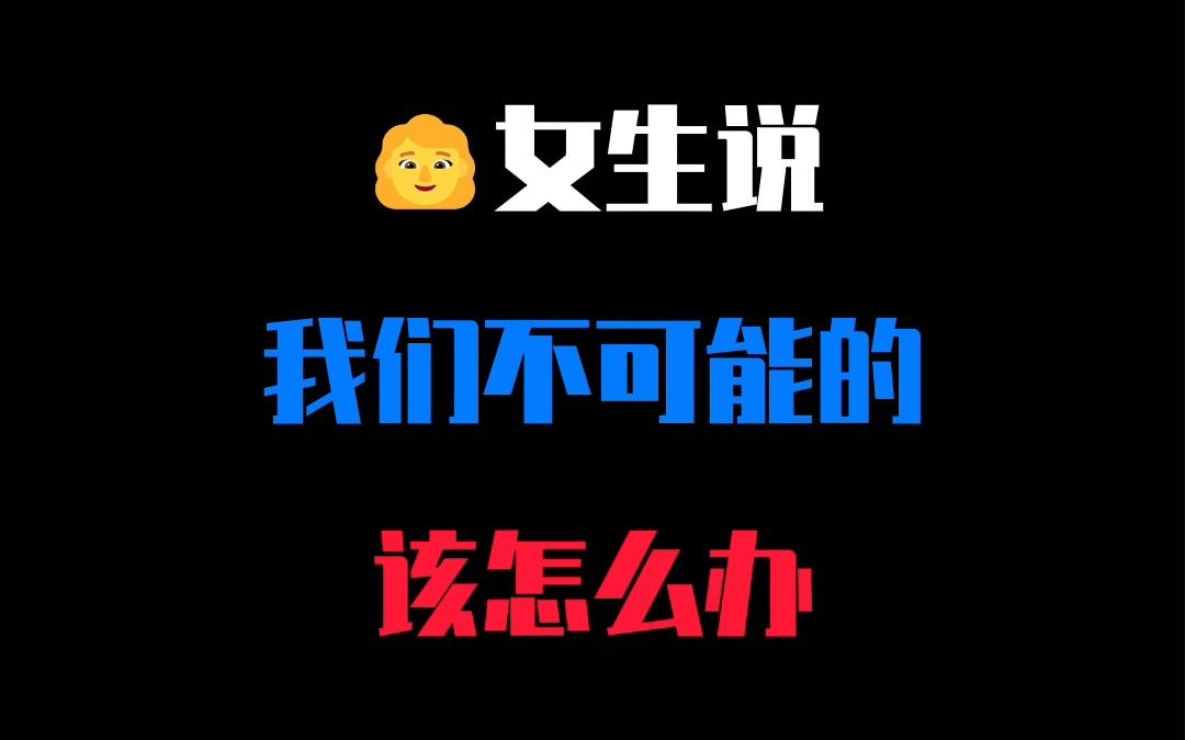 女生说我们不可能的,该怎么办哔哩哔哩bilibili