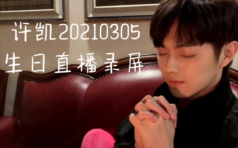 许凯Ⅰ20210305生日直播录屏哔哩哔哩bilibili