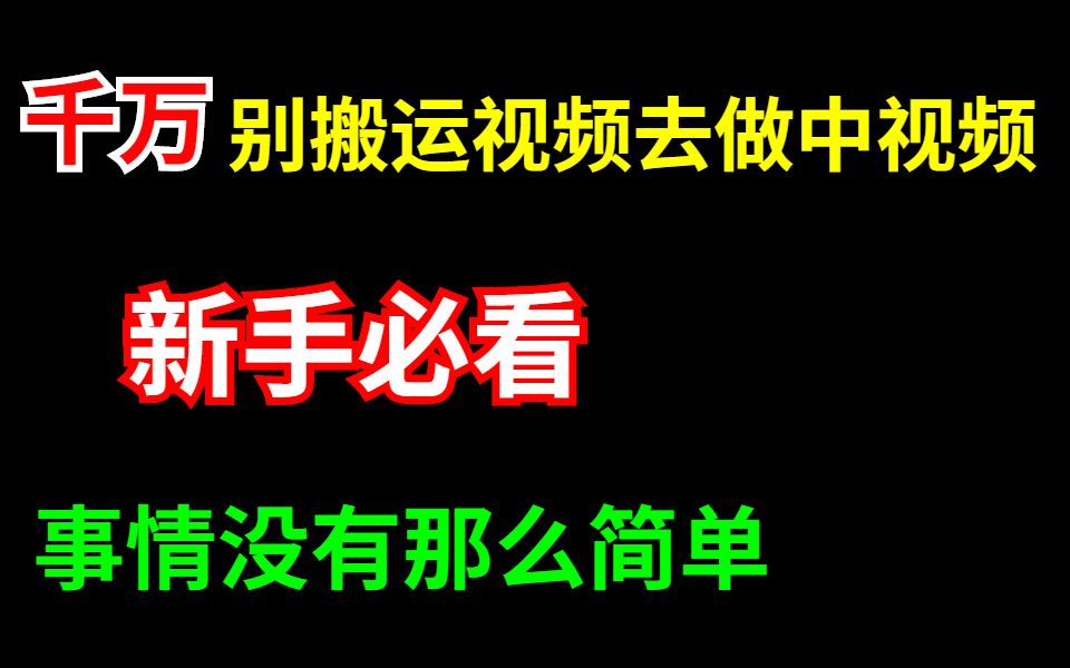 千万不要搬运视频去做自媒体中视频,不仅赚不到钱,还有可能会被限流!内行人说说自己的看法!哔哩哔哩bilibili