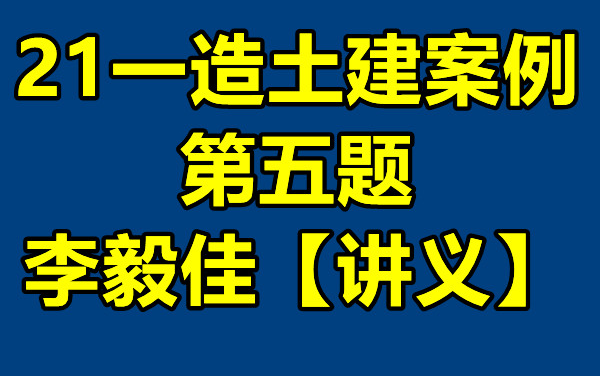 [图]【重点推荐】2021一级造价师土建案例分析-第五题-李毅佳【完整讲义】