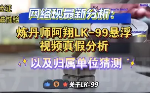 下载视频: 网现对炼丹师阿翔LK-99悬浮视频真假分析及猜测。