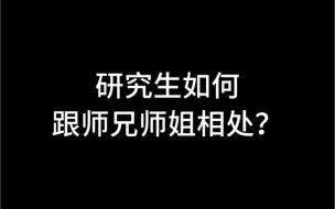 下载视频: 研究生如何跟师兄师姐相处？