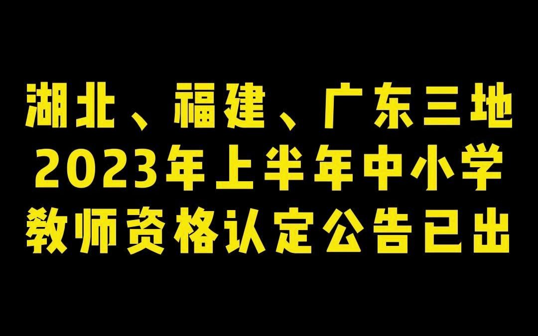 注意看!湖北、福建、广东2023年上半年中小学教师资格认定公告已出!小伙伴别错过认定!祝大家认定顺利!哔哩哔哩bilibili