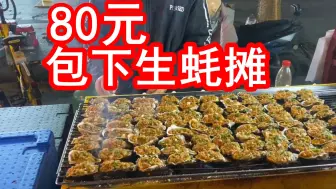 Tải video: 80元包下生蚝摊，直接吃自助，最后我能回本吗？