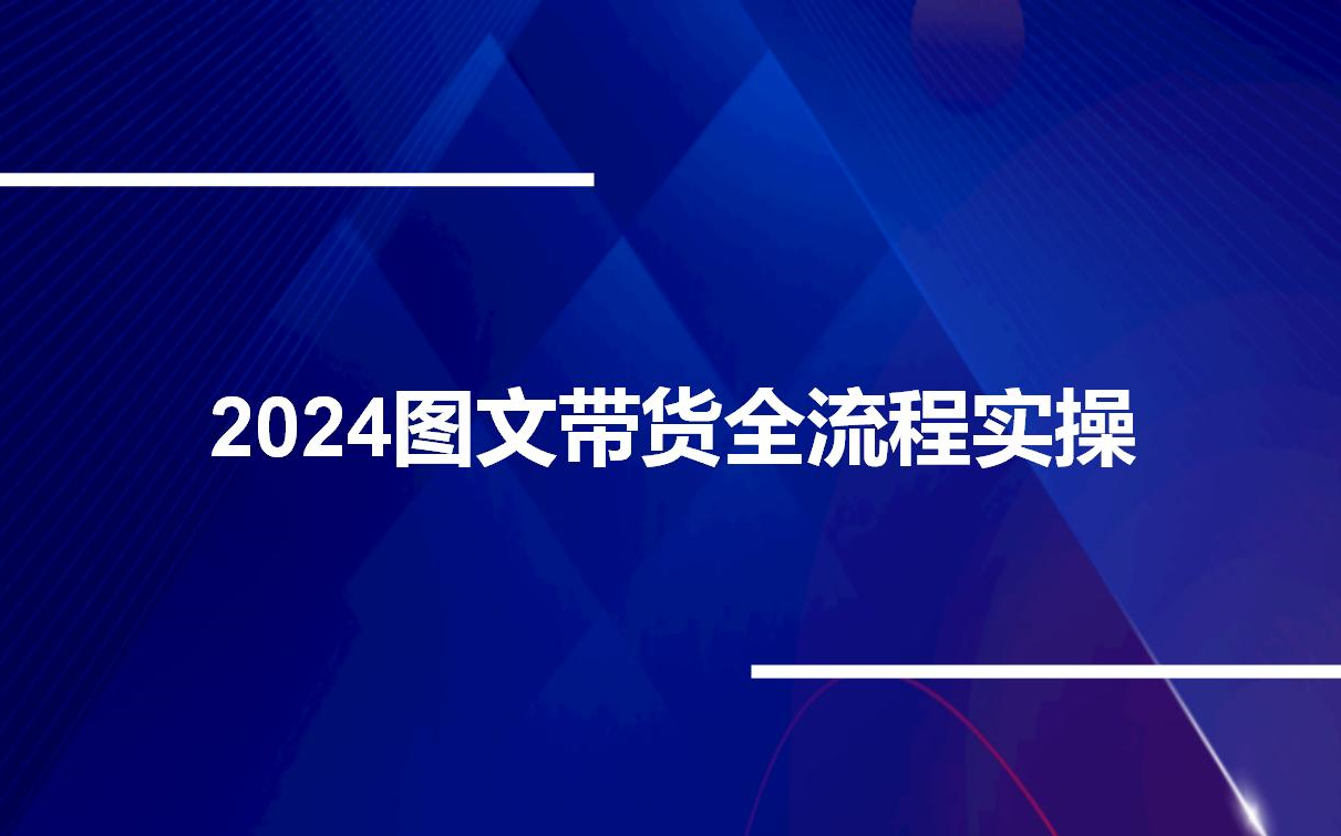 2024图文带货全流程实操,熟悉图文带货整体流程哔哩哔哩bilibili