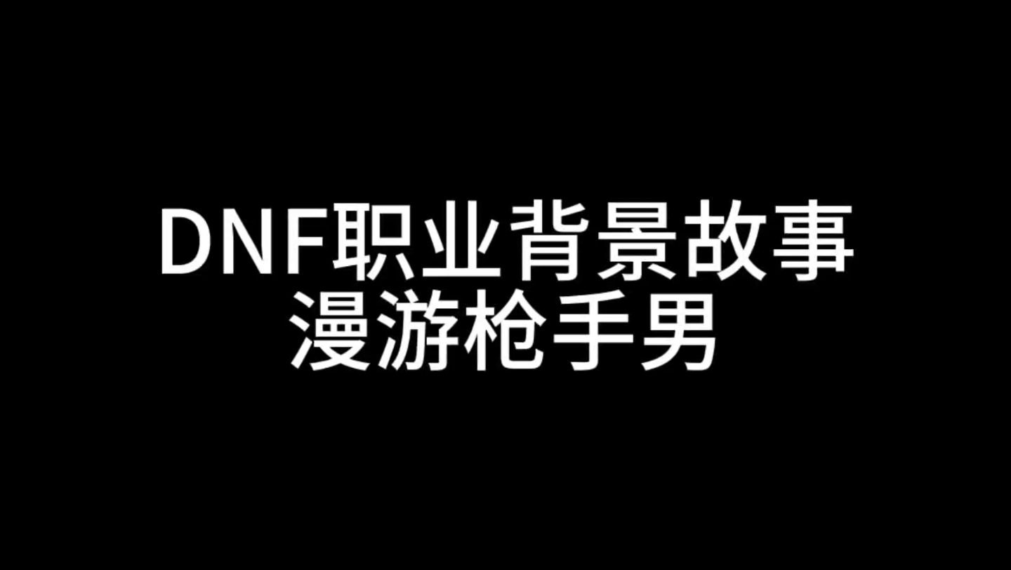 DNF职业背景故事漫游枪手男哔哩哔哩bilibiliDNF