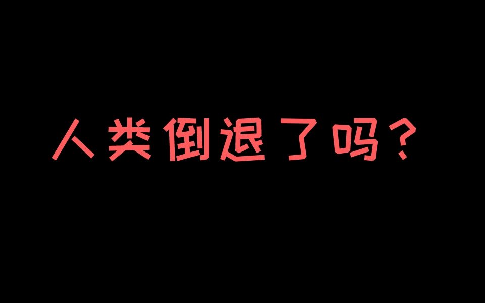 哈哈,这种小说不能就我一个人看𐟓•《人类倒退了吗》哔哩哔哩bilibili