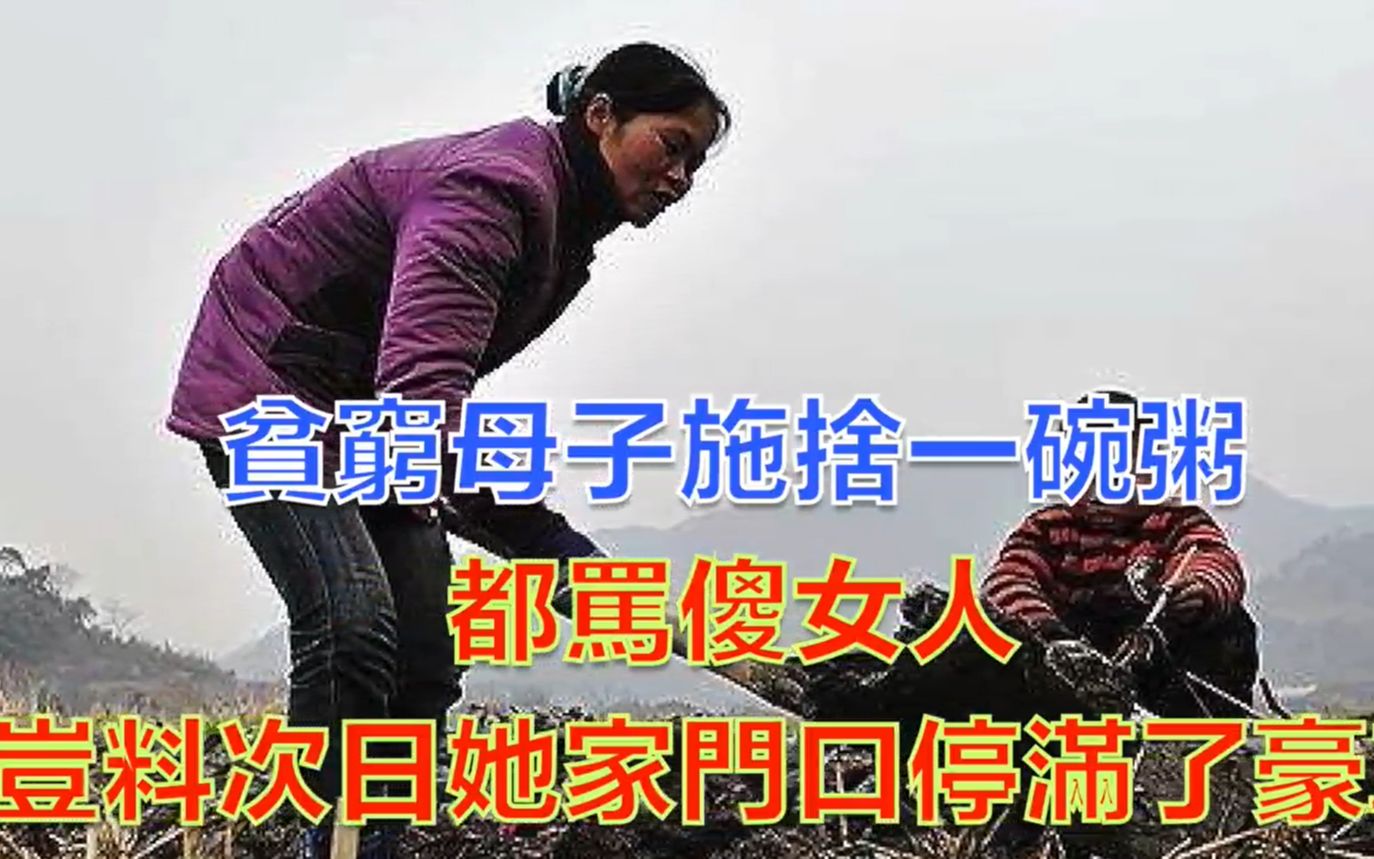 [图]貧窮母子施捨一碗粥，都罵傻女人，豈料次日她家門口停滿了豪車