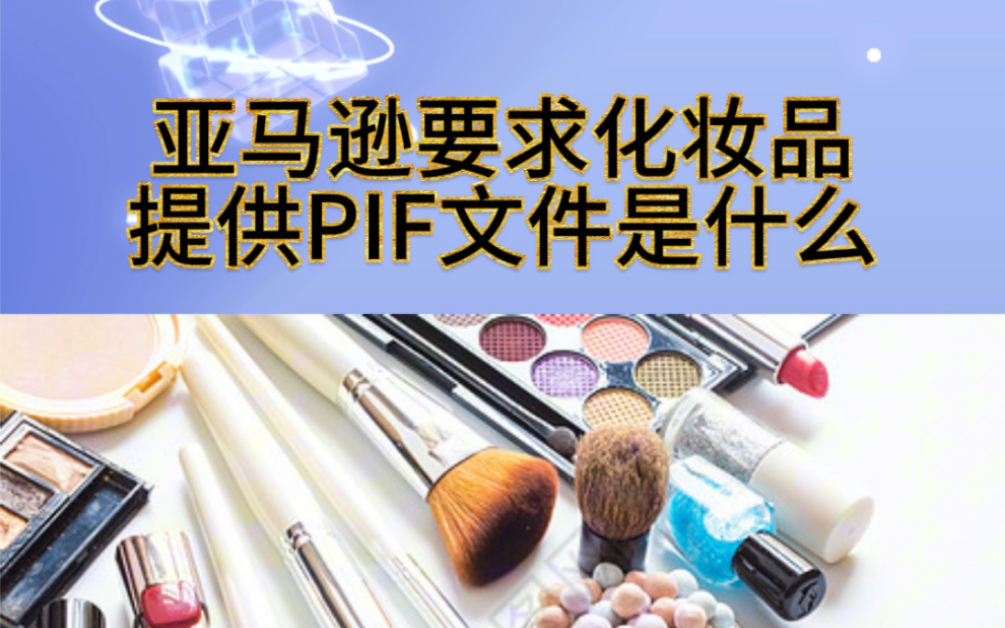 什么是PIF文件清单 化妆品上架亚马逊要求提供PIF文件 PIF需要提供哪些资料哔哩哔哩bilibili