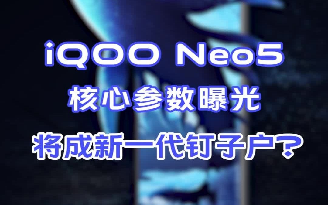 iQOO Neo5核心参数曝光!将成新一代钉子户?哔哩哔哩bilibili