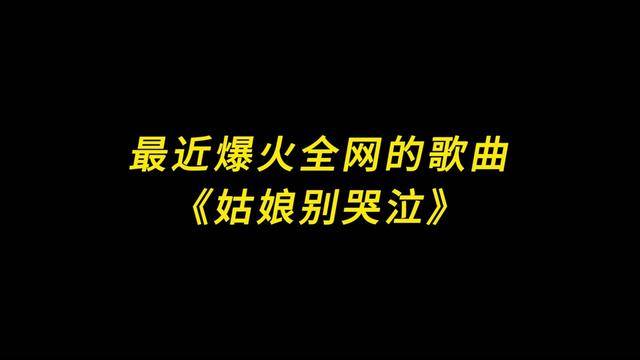 盘点最近爆火全网的歌曲《姑娘别哭泣》原唱vs翻唱,你喜欢吗?