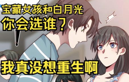 [图]一次看过瘾【我真没想重生啊】如果上天再给你一次机会，宝藏女孩和白月光，你会选择谁？